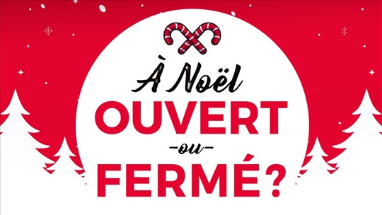 Ouvert ou fermé en ce 25 décembrel? 
