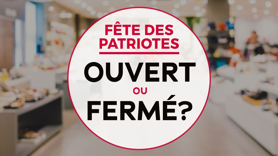 Ouvert ou fermé durant la Journée nationale des Patriotes?